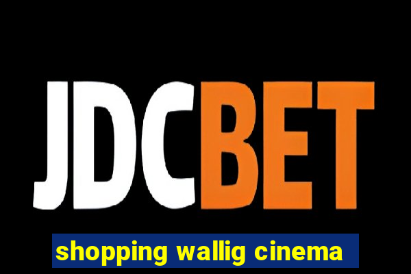 shopping wallig cinema